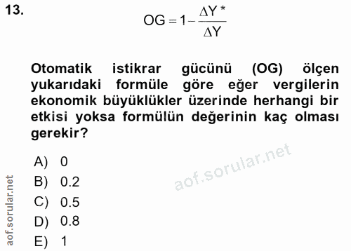 13. soru: OG =1-1Y+ Otomatik istikrar gücünü (OG) ölçen yukarıdaki formüle göre eğer vergilerin ekonomik büyüklükler üzerinde h…