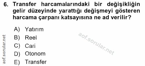 6. soru: Transfer harcamalarındaki bir değişikliğin gelir düzeyinde yarattığı değişmeyi gösteren harcama çarpanı katsayısına n…