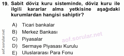 19. soru: Sabit döviz kuru sisteminde, döviz kuru ile ilgili kararlar alma yetkisine aşağıdaki kurumlardan hangisi sahiptir? A)…