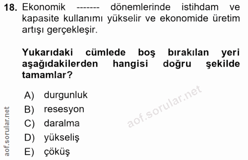 18. soru: Ekonomik ---- dönemlerinde istihdam ve kapasite kullanımı yükselir ve ekonomide üretim artışı gerçekleşir. Yukarıdaki…