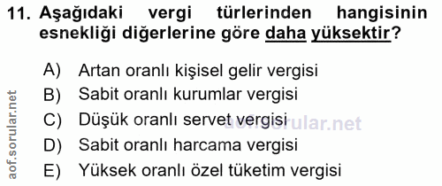 11. soru: Aşağıdaki vergi türlerinden hangisinin esnekliği diğerlerine göre daha yüksektir? A) Artan oranlı kişisel gelir vergi…
