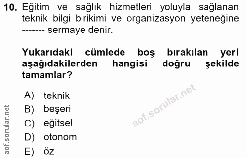 10. soru: Eğitim ve sağlık hizmetleri yoluyla sağlanan teknik bilgi birikimi ve organizasyon yeteneğine -- sermaye denir. Yukar…