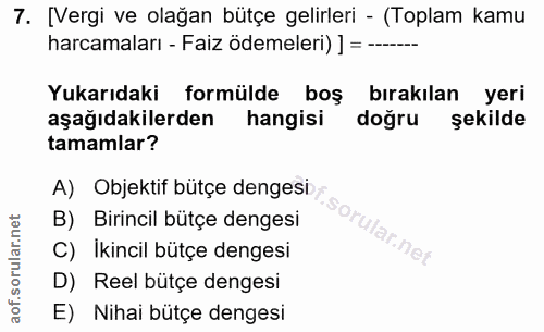 7. soru: [Vergi ve olağan bütçe gelirleri - (Toplam kamu harcamaları - Faiz ödemeleri)]=-...--- Yukarıdaki formülde boş bırakı…