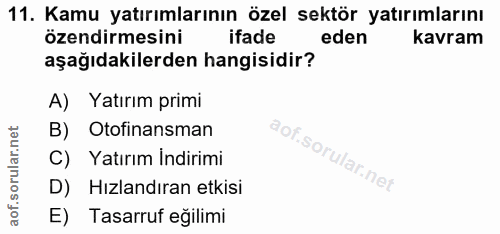 11. soru: Kamu yatırımlarının özel sektör yatırımlarını özendirmesini ifade eden kavram aşağıdakilerden hangisidir? A) Yatırım…