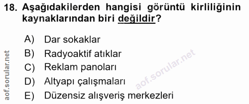 18. soru: Aşağıdakilerden hangisi görüntü kirliliğinin kaynaklarından biri değildir? A) Dar sokaklar B) Radyoaktif atıklar ular…
