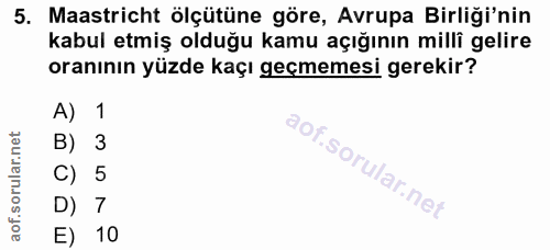 5. soru: Maastricht ölçütüne göre, Avrupa Birliği'nin kabul etmiş olduğu kamu açığının millî gelire oranının yüzde kaçı geçmem…