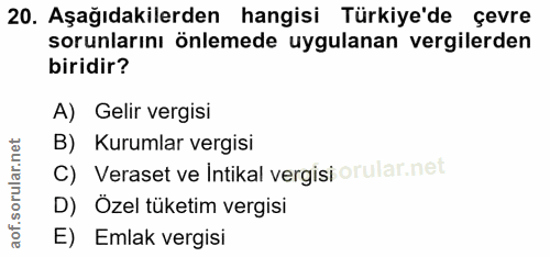 20. soru: Aşağıdakilerden hangisi Türkiye'de çevre sorunlarını önlemede uygulanan vergilerden biridir? A) Gelir vergisi B) Kuru…