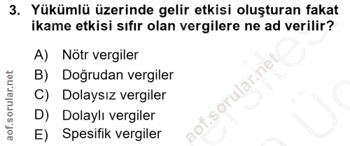 3. soru: Yükümlü üzerinde gelir etkisi oluşturan fakat ikame etkisi sıfır olan vergilere ne ad verilir? A) Nötr vergiler B) Do…