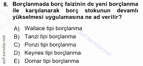 8. soru: Borçlanmada borç faizinin de yeni borçlanma ile karşılanarak borç stokunun devamlı yükselmesi uygulamasına ne ad veri…