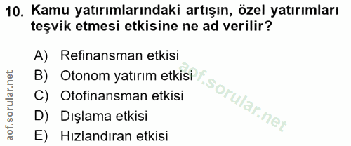 10. soru: Kamu yatırımlarındaki artışın, özel yatırımları teşvik etmesi etkisine ne ad verilir? A) Refinansman etkisi B) Otonom…