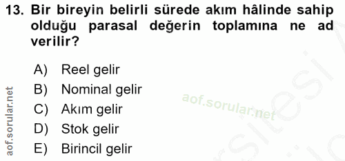13. soru: Bir bireyin belirli sürede akım hâlinde sahip olduğu parasal degerin toplamina ne ad verilir? A) Reel gelir B) Nomina…