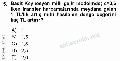 5. soru: Basit Keynesyen milli gelir modelinde; c=0,6 iken transfer harcamalarında meydana gelen 1 TL'lik artış milli hasılanı…