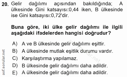 20. soru: Gelir dağılımı açısından bakıldığında; A ülkesinde Gini katsayısı:0,44 iken, B ülkesinde ise Gini katsayısı:0,72'dir.…