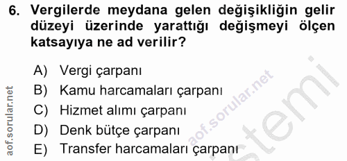 6. soru: Vergilerde meydana gelen değişikliğin gelir düzeyi üzerinde yarattığı değişmeyi ölçen katsayıya ne ad verilir? A) Ver…