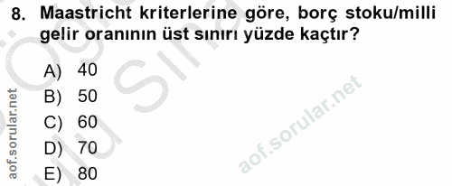 8. soru: Maastricht kriterlerine göre, borç stoku/milli gelir oranının üst sınırı yüzde kaçtır? A) 40 B) 50 C) 60 D) 70 E) 80
