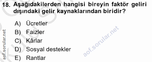 18. soru: Aşağıdakilerden hangisi bireyin faktör geliri dışındaki gelir kaynaklarından biridir? A) Ucretler B) Faizler lof. C)…