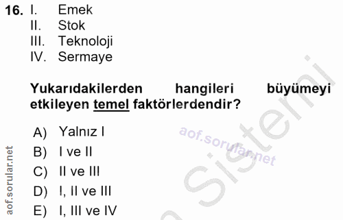 16. soru: l. Emek Il. Stok IlI. Teknoloji IV. Sermaye Yukarıdakilerden hangileri büyümeyi etkileyen temel faktörlerdendir? A) Y…