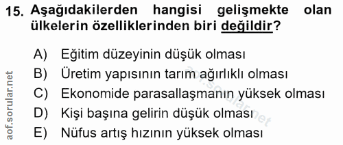 15. soru: Aşağıdakilerden hangisi gelişmekte olan ülkelerin özelliklerinden biri değildir? A) Eğitim düzeyinin düşük olması B)…
