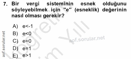 7. soru: Bir vergi sisteminin esnek olduğunu söyleyebilmek için "e" (esneklik) değerinin nasıl olması gerekir? A) e<-1 B) e<0…