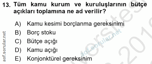 13. soru: Tüm kamu kurum ve kuruluşlarının bütçe açıkları toplamına ne ad verilir? A) Kamu kesimi borçlanma gereksinimi Borç st…