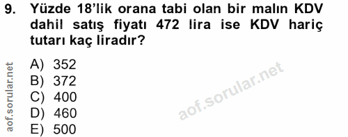 9. soru: Yüzde 18'lik orana tabi olan bir malın KDV dahil satış fiyatı 472 lira ise KDV hariç tutarı kaç liradır? A) 352 B) 37…
