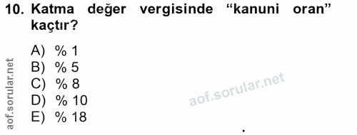 10. soru: Katma değer vergisinde "kanuni oran" kaçtır? A) % 1 B) % 5 % 8 D) % 10 E) % 18