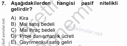 7. soru: Aşağıdakilerden hangisi pasif nitelikli gelirdir? A) Kira B) Mal satış bedeli C) Mal ihraç bedeli D) Proje danışmanlı…