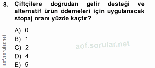8. soru: Çiftçilere doğrudan gelir desteği ve alternatif ürün ödemeleri için uygulanacak stopaj oranı yüzde kaçtır? A) O B) 1…