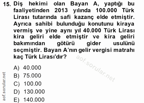 15. soru: Diş hekimi olan Bayan A, yaptığı bu faaliyetinden 2013 yılında 100.000 Türk Lirası tutarında safi kazanç elde etmişti…