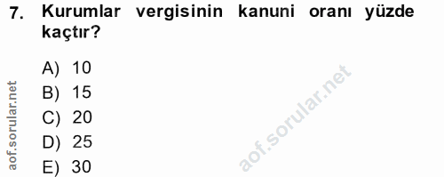 7. soru: Kurumlar vergisinin kanuni oranı yüzde kaçtır? A) 10 B) 15 C) 20 D) 25 E) 30