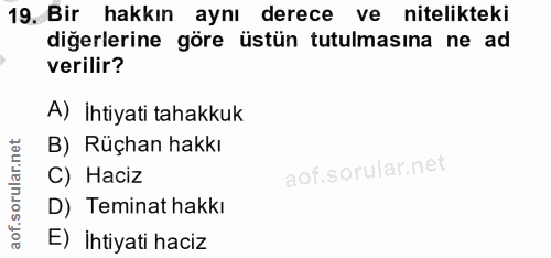 19. soru: Bir hakkın aynı derece ve nitelikteki diğerlerine göre üstün tutulmasına ne ad verilir? A) ihtiyati tahakkuk B) Rüçha…
