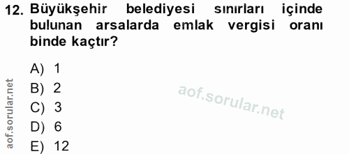 12. soru: Büyükşehir belediyesi sinirları içinde bulunan arsalarda emlak vergisi oranı binde kaçtır? A) 1 B) 2 C) 3 D) 6 E) 12