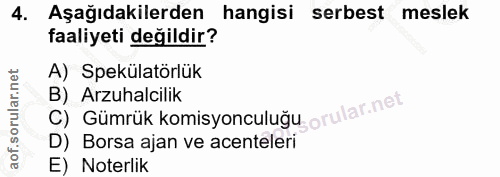 4. soru: Aşağıdakilerden hangisi serbest meslek faaliyeti değildir? A) Spekülatörlük C) Gümrük komisyonculuğu orular net B) Ar…