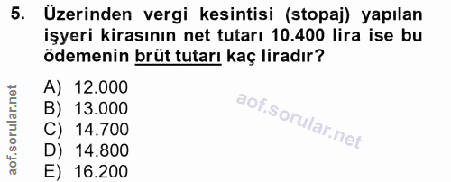 5. soru: Uzerinden vergi kesintisi (stopaj) yapılan işyeri kirasının net tutarı 10.400 lira ise bu ödemenin brüt tutarı kaç li…