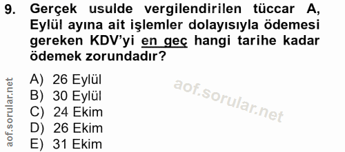 9. soru: Gerçek usulde vergilendirilen tüccar A, Eylül ayına ait işlemler dolayısıyla ödemesi gereken KDV'yi en geç hangi tari…