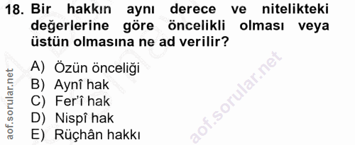 18. soru: Bir hakkın aynı derece ve nitelikteki değerlerine göre öncelikli olması veya üstün olmasına ne ad verilir? A) Özün ön…