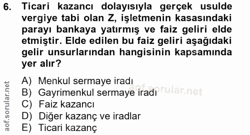 6. soru: Ticari kazancı dolayısıyla gerçek usulde vergiye tabi olan Z, işletmenin kasasındaki parayı bankaya yatırmış ve faiz…