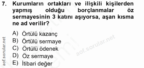 7. soru: Kurumların ortakları ve ilişkili kişilerden yapmış olduğu borçlanmalar öz sermayesinin 3 katını aşıyorsa, aşan kısma…