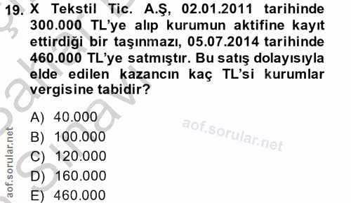 19. soru: X Tekstil Tic. A.Ş, 02.01.2011 tarihinde 300.000 TL'ye alıp kurumun aktifine kayıt ettirdiği bir taşınmazı, 05.07.201…