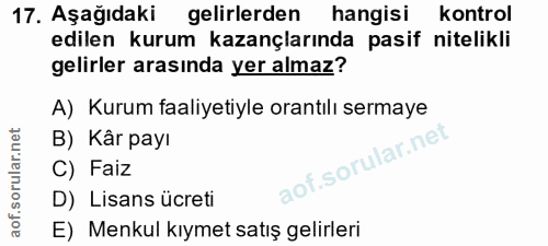 17. soru: Aşağıdaki gelirlerden hangisi kontrol edilen kurum kazançlarında pasif nitelikli gelirler arasında yer almaz? A) Kuru…