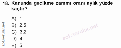 18. soru: Kanunda gecikme zammı oranı aylık yüzde kaçtır? A) 1 B) 2,5 C) 3,2 D) 4 E) 5