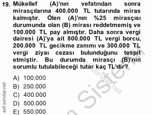 19. soru: Mükellef (A)'nin vefatından sonra mirasçılarına 400.000 TL tutarinda miras kalmıştır. Ölen (A)'nın %25 mirasçısı duru…