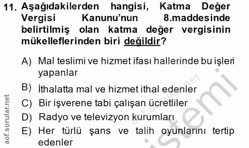 11. soru: Aşağıdakilerden hangisi, Katma Değer Vergisi Kanunu'nun .maddesinde belirtilmiş olan katma değer vergisinin mükellefl…
