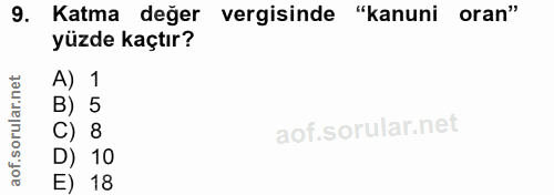 9. soru: Katma değer vergisinde • "kanuni oran" yüzde kaçtır? et A) 1 B) 5 aof.sorular.n C) 8 D) 10 E) 18