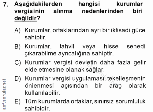 7. soru: Aşağıdakilerden hangisi kurumlar vergisinin alınma nedenlerinden biri değildir? A) Kurumlar, ortaklarından ayrı bir i…