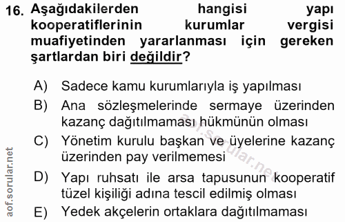 16. soru: Aşağıdakilerden hangisi yapı kooperatiflerinin kurumlar vergisi muafiyetinden yararlanması için gereken şartlardan bi…