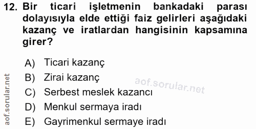 12. soru: Bir ticari işletmenin bankadaki parası dolayısıyla elde ettiği faiz gelirleri aşağıdaki kazanç ve iratlardan hangisin…