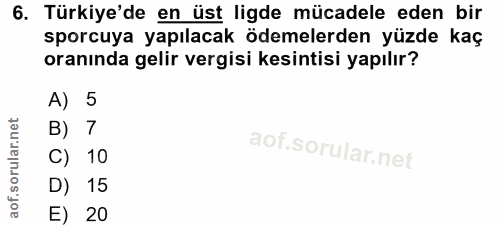 6. soru: Türkiye'de en üst ligde mücadele eden bir sporcuya yapılacak ödemelerden yüzde kaç oranında gelir vergisi kesintisi y…