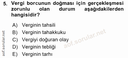5. soru: Vergi borcunun doğması için gerçekleşmesi zorunlu olan durum aşağıdakilerden hangisidir? A) Verginin tahsili B) Vergi…