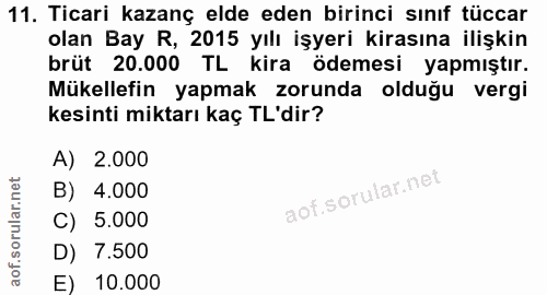11. soru: Ticari kazanç elde eden birinci sınıf tüccar olan Bay R, 2015 yılı işyeri kirasına ilişkin brüt 20.000 TL kira ödemes…